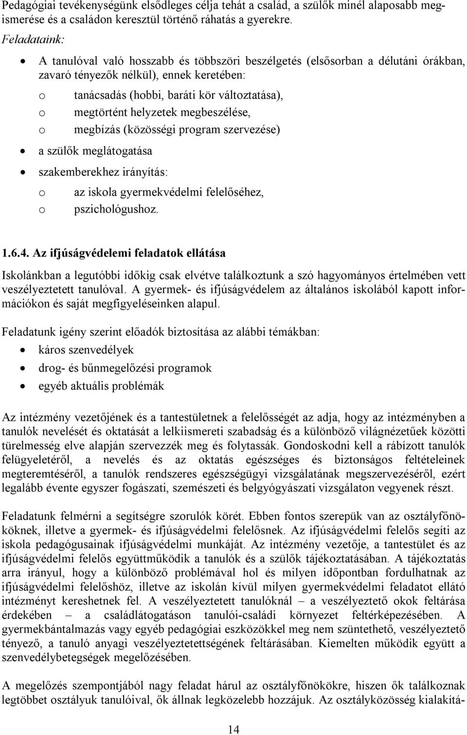 helyzetek megbeszélése, megbízás (közösségi program szervezése) a szülők meglátogatása szakemberekhez irányítás: o o az iskola gyermekvédelmi felelőséhez, pszichológushoz. 1.6.4.