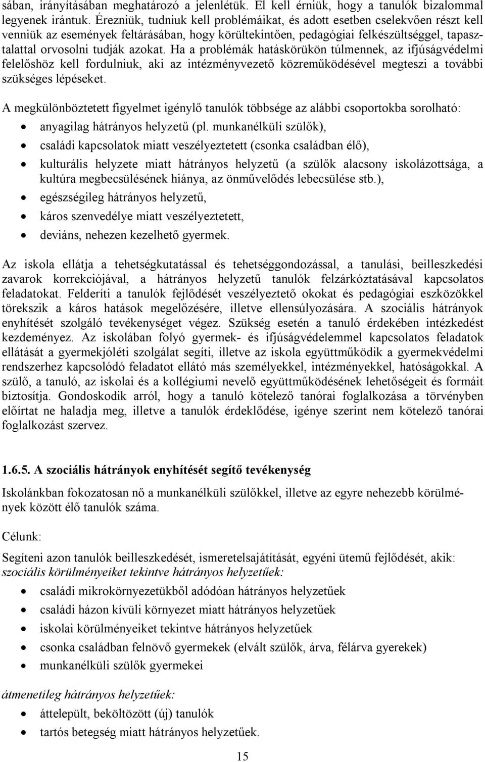 Ha a problémák hatáskörükön túlmennek, az ifjúságvédelmi felelőshöz kell fordulniuk, aki az intézményvezető közreműködésével megteszi a további szükséges lépéseket.