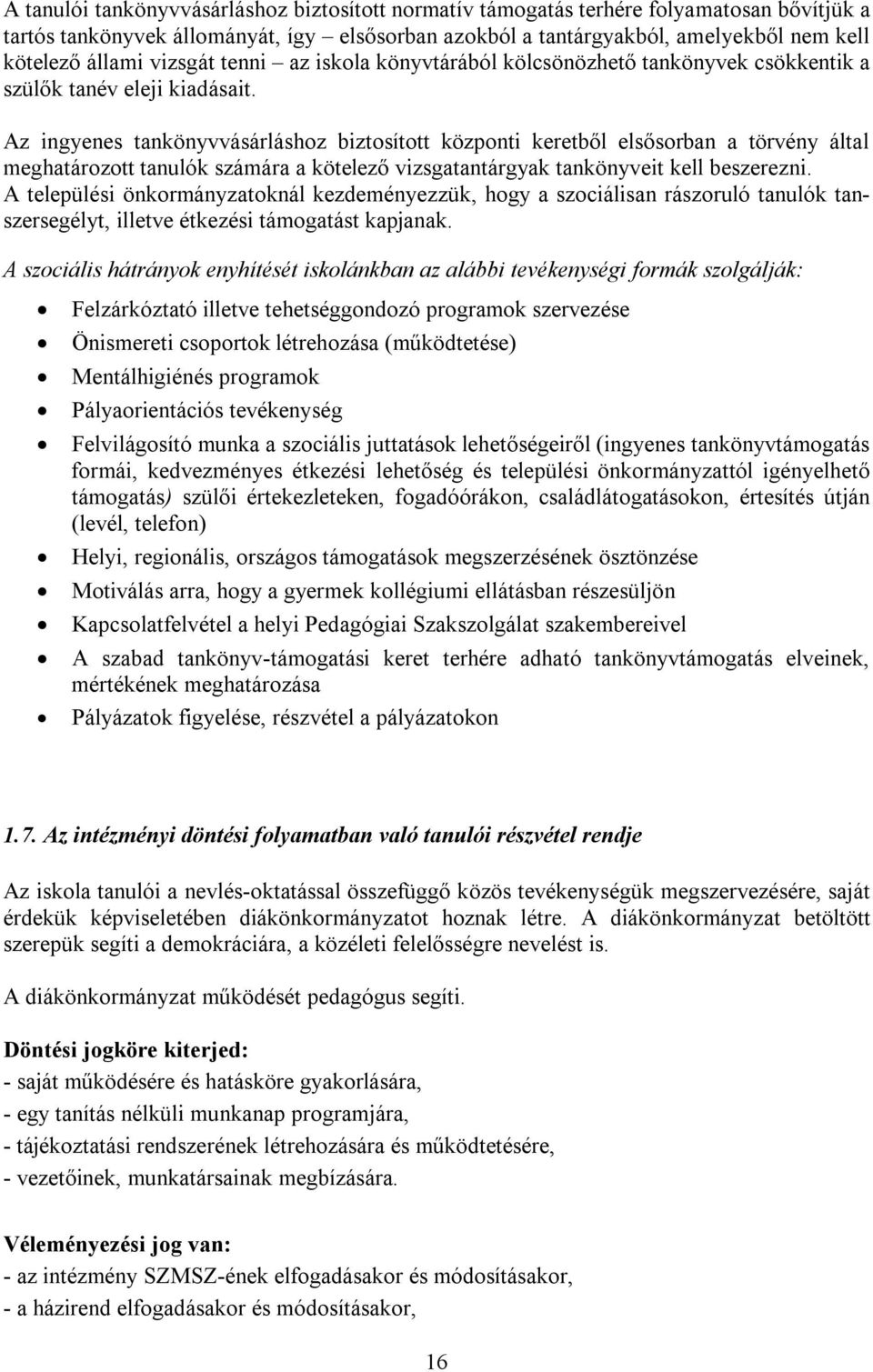 Az ingyenes tankönyvvásárláshoz biztosított központi keretből elsősorban a törvény által meghatározott tanulók számára a kötelező vizsgatantárgyak tankönyveit kell beszerezni.