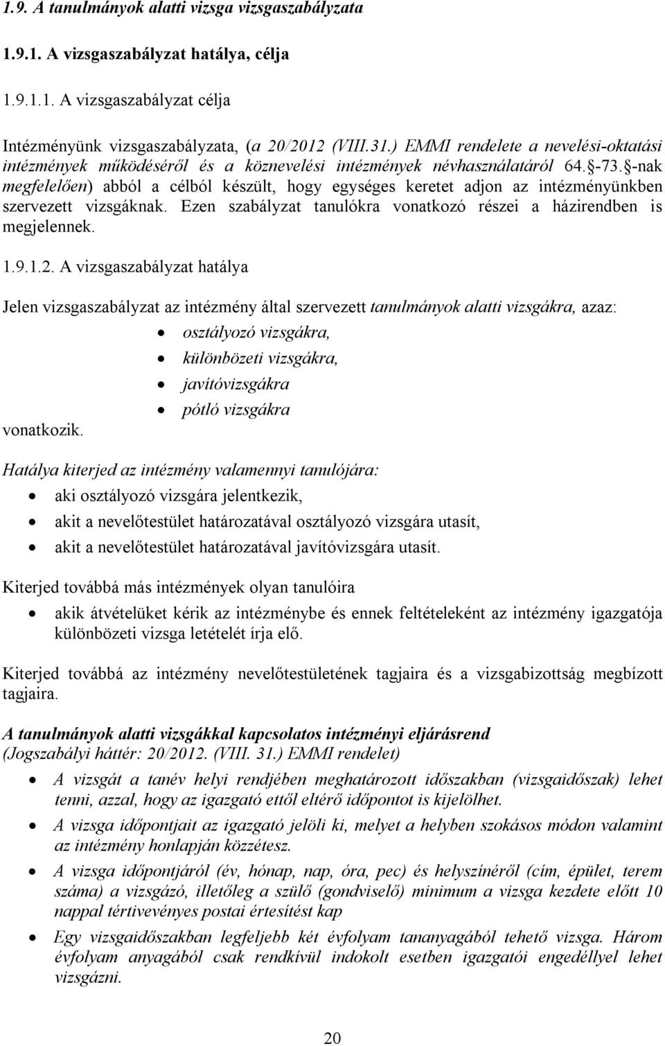 -nak megfelelően) abból a célból készült, hogy egységes keretet adjon az intézményünkben szervezett vizsgáknak. Ezen szabályzat tanulókra vonatkozó részei a házirendben is megjelennek. 1.9.1.2.