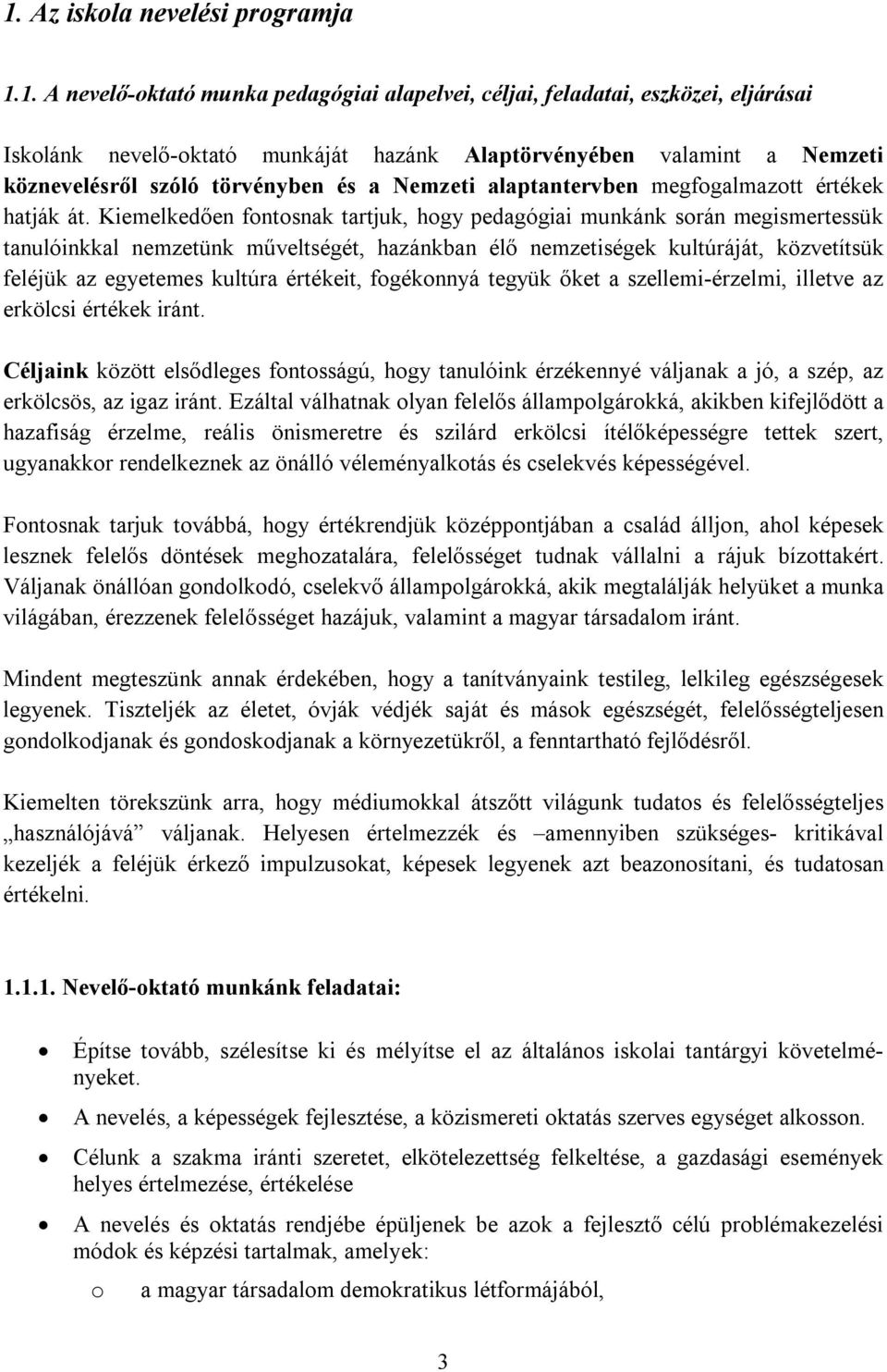 Kiemelkedően fontosnak tartjuk, hogy pedagógiai munkánk során megismertessük tanulóinkkal nemzetünk műveltségét, hazánkban élő nemzetiségek kultúráját, közvetítsük feléjük az egyetemes kultúra