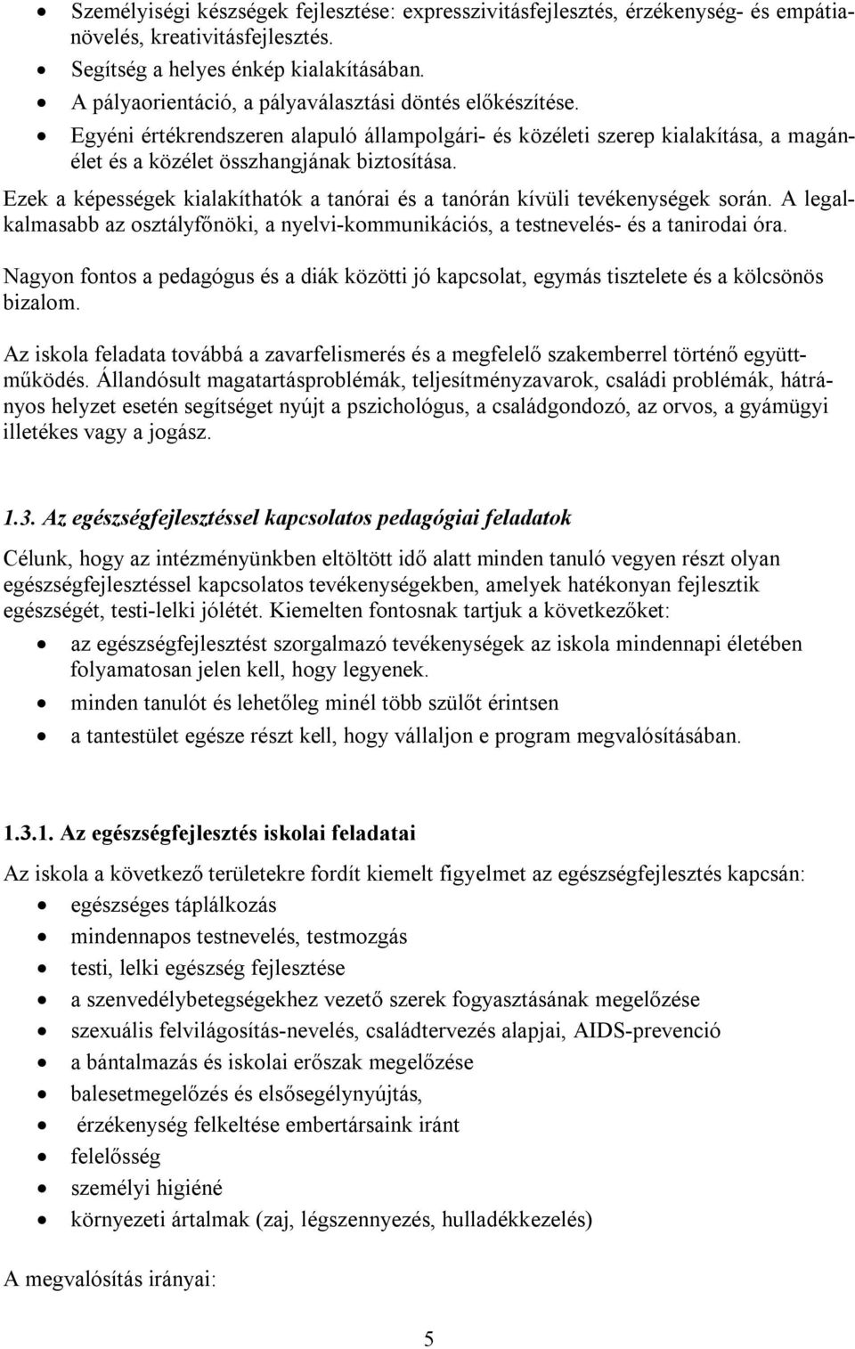 Ezek a képességek kialakíthatók a tanórai és a tanórán kívüli tevékenységek során. A legalkalmasabb az osztályfőnöki, a nyelvi-kommunikációs, a testnevelés- és a tanirodai óra.