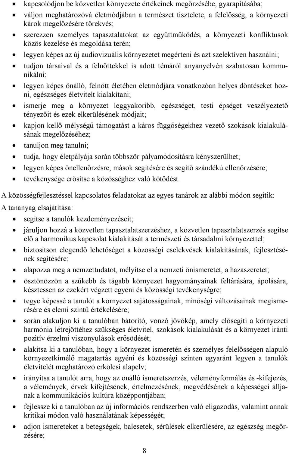 társaival és a felnőttekkel is adott témáról anyanyelvén szabatosan kommunikálni; legyen képes önálló, felnőtt életében életmódjára vonatkozóan helyes döntéseket hozni, egészséges életvitelt