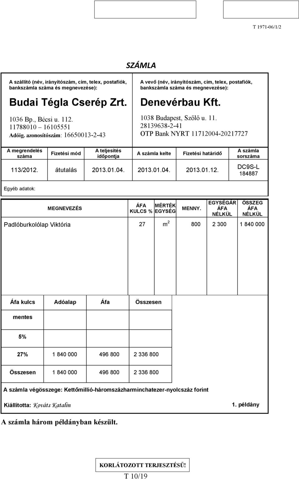 28139638-2-41 OTP Bank NYRT 11712004-20217727 A megrendelés száma Fizetési mód A teljesítés időpontja A számla kelte Fizetési határidő 113/2012. átutalás 2013.01.04. 2013.01.04. 2013.01.12. A számla sorszáma DC9S-L 184887 Egyéb adatok: MEGNEVEZÉS MÉRTÉK KULCS % EGYSÉG MENNY.