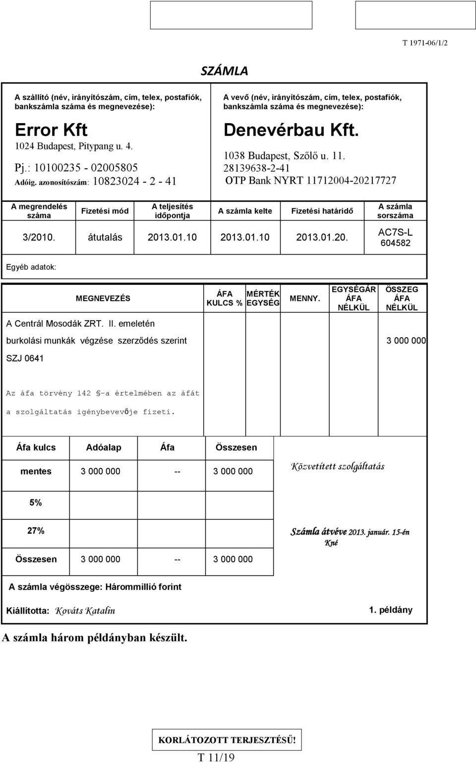 28139638-2-41 OTP Bank NYRT 11712004-20217727 A megrendelés száma Fizetési mód A teljesítés időpontja A számla kelte Fizetési határidő 3/2010. átutalás 2013.01.10 2013.01.10 2013.01.20. A számla sorszáma AC7S-L 604582 Egyéb adatok: MEGNEVEZÉS MÉRTÉK KULCS % EGYSÉG MENNY.