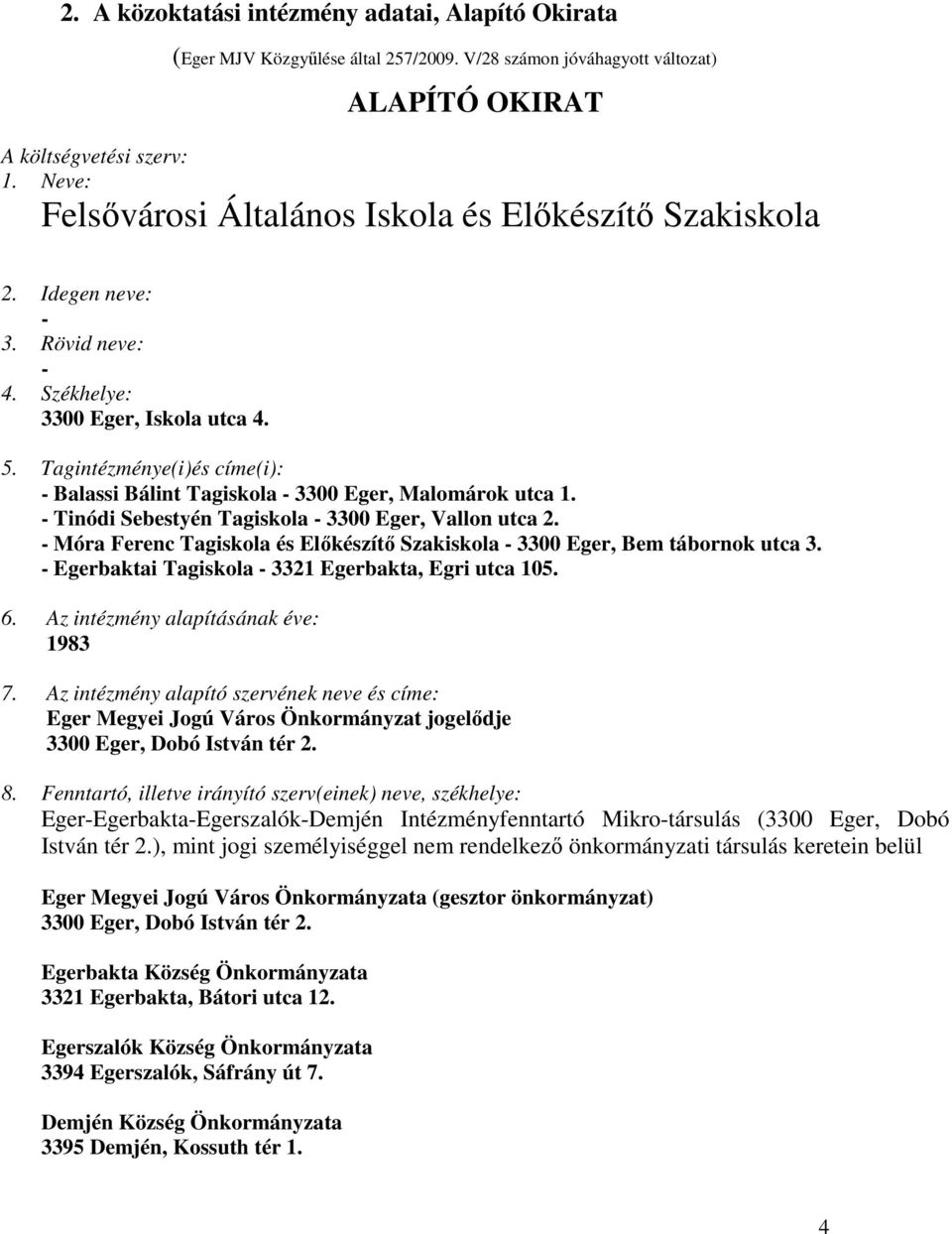 Tagintézménye(i)és címe(i): - Balassi Bálint Tagiskola - 3300 Eger, Malomárok utca 1. - Tinódi Sebestyén Tagiskola - 3300 Eger, Vallon utca 2.