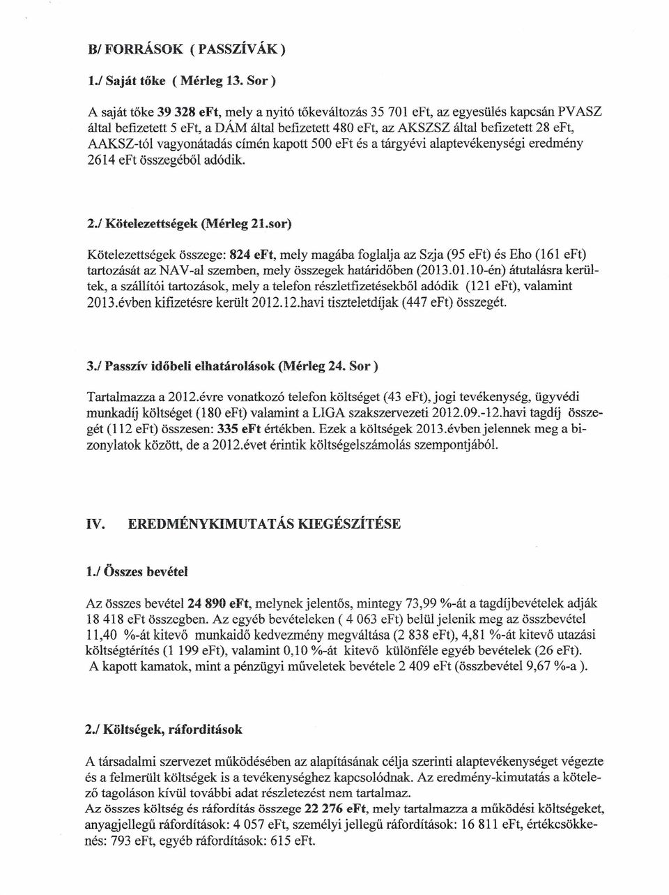 vagyonátadás címén kapott 500 eft és a tárgyévi alaptevékenységi eredmény 2614 eft összegéből adódik. 2./ Kötelezettségek (Mérleg 21.