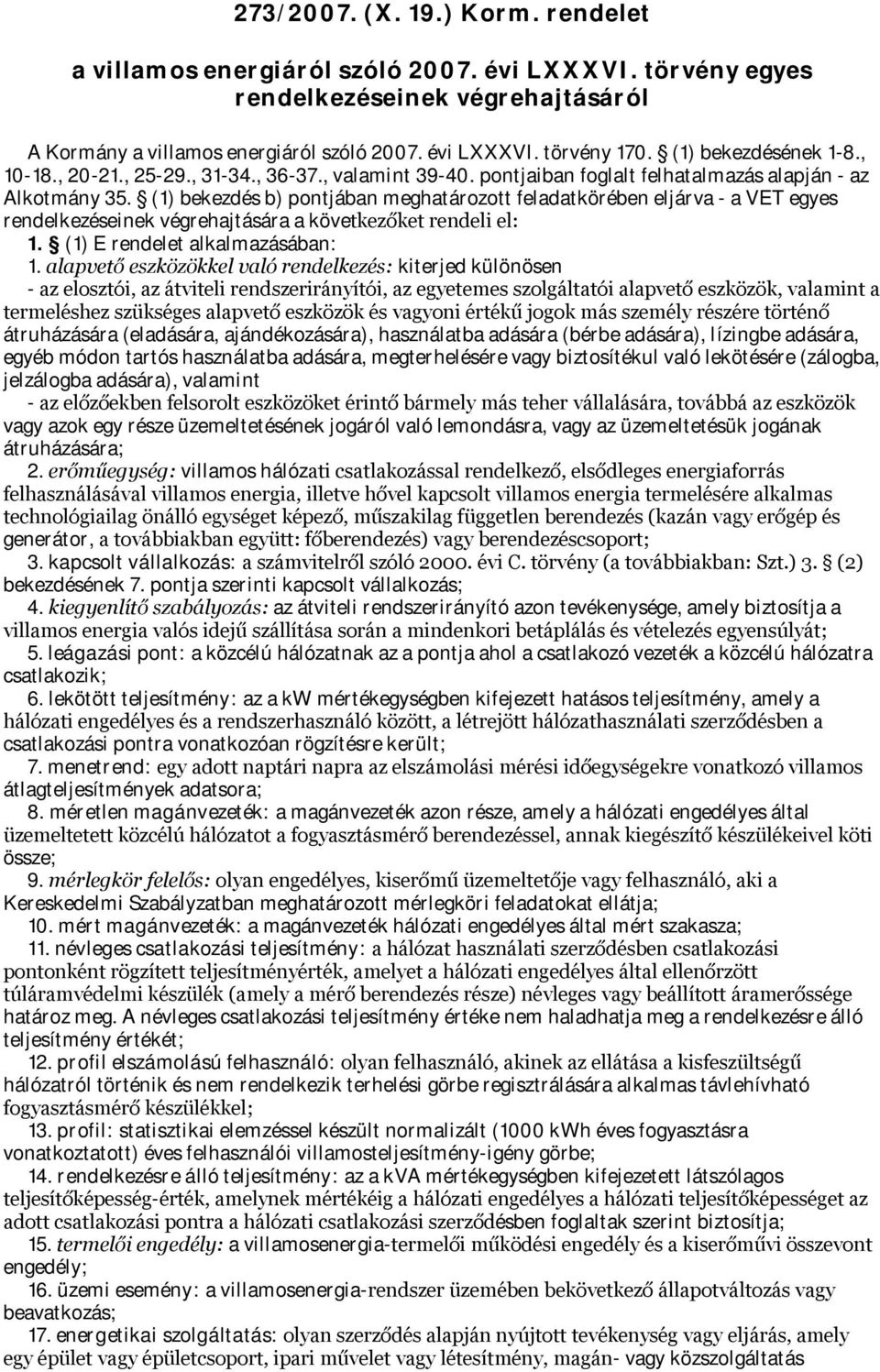 (1) bekezdés b) pontjában meghatározott feladatkörében eljárva - a VET egyes rendelkezéseinek végrehajtására a következőket rendeli el: 1. (1) E rendelet alkalmazásában: 1.