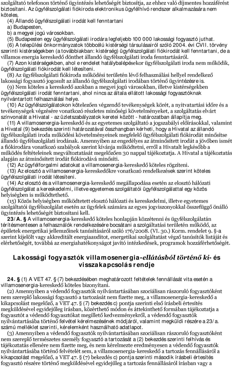 (5) Budapesten egy ügyfélszolgálati irodára legfeljebb 100 000 lakossági fogyasztó juthat. (6) A települési önkormányzatok többcélú kistérségi társulásairól szóló 2004. évi CVII.