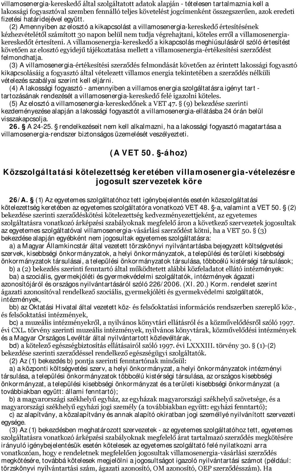 (2) Amennyiben az elosztó a kikapcsolást a villamosenergia-kereskedő értesítésének kézhezvételétől számított 30 napon belül nem tudja végrehajtani, köteles erről a villamosenergiakereskedőt