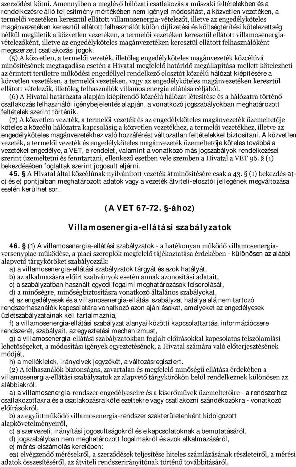 ellátott villamosenergia-vételezőt, illetve az engedélyköteles magánvezetéken keresztül ellátott felhasználót külön díjfizetési és költségtérítési kötelezettség nélkül megilletik a közvetlen