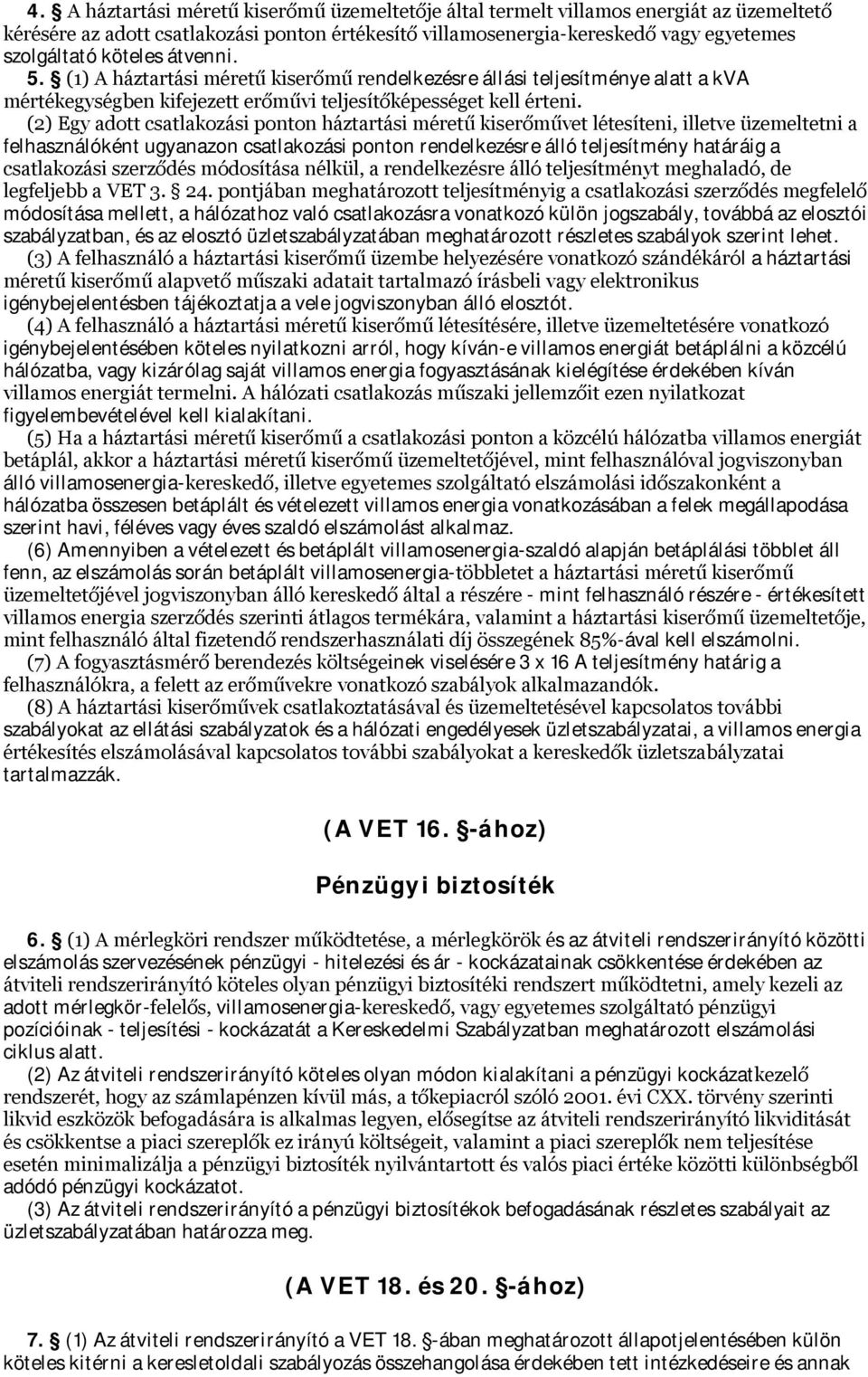 (2) Egy adott csatlakozási ponton háztartási méretű kiserőművet létesíteni, illetve üzemeltetni a felhasználóként ugyanazon csatlakozási ponton rendelkezésre álló teljesítmény határáig a csatlakozási