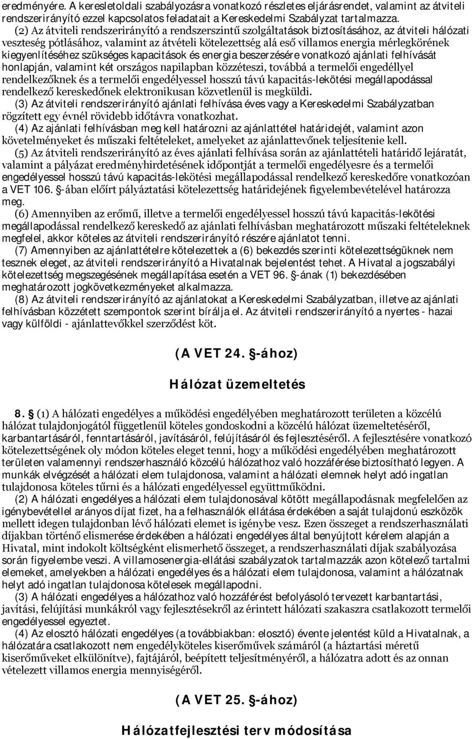 kiegyenlítéséhez szükséges kapacitások és energia beszerzésére vonatkozó ajánlati felhívását honlapján, valamint két országos napilapban közzéteszi, továbbá a termelői engedéllyel rendelkezőknek és a