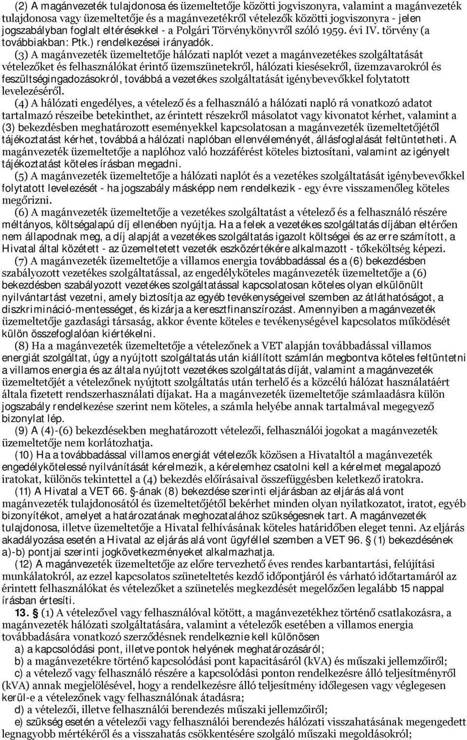 (3) A magánvezeték üzemeltetője hálózati naplót vezet a magánvezetékes szolgáltatását vételezőket és felhasználókat érintő üzemszünetekről, hálózati kiesésekről, üzemzavarokról és