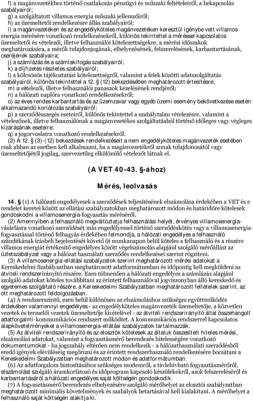 üzemeltetői és vételezői, illetve felhasználói kötelezettségekre, a mérési időszakok meghatározására, a mérők tulajdonjogának, elhelyezésének, felszerelésének, karbantartásának, cseréjének