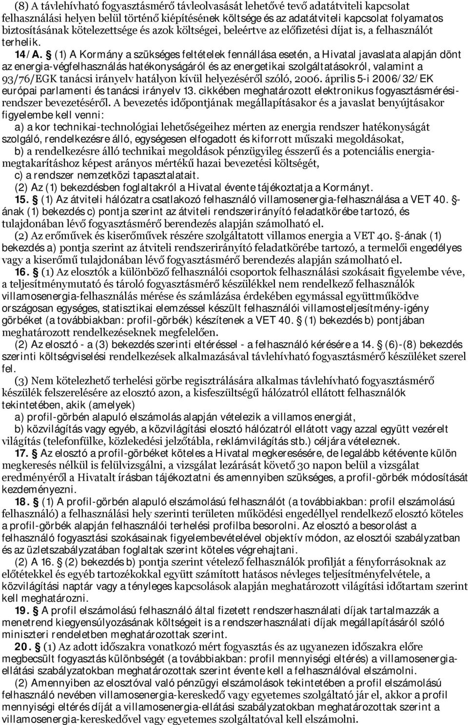 (1) A Kormány a szükséges feltételek fennállása esetén, a Hivatal javaslata alapján dönt az energia-végfelhasználás hatékonyságáról és az energetikai szolgáltatásokról, valamint a 93/76/EGK tanácsi