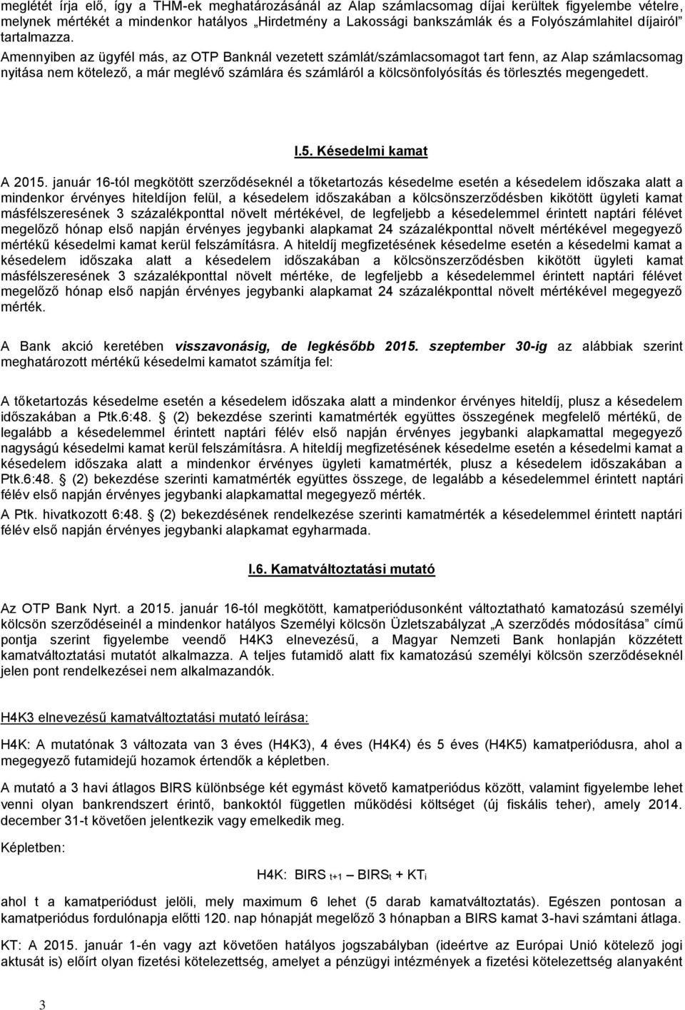 Amennyiben az ügyfél más, az OTP Banknál vezetett számlát/számlacsomagot tart fenn, az Alap számlacsomag nyitása nem kötelező, a már meglévő számlára és számláról a kölcsönfolyósítás és törlesztés