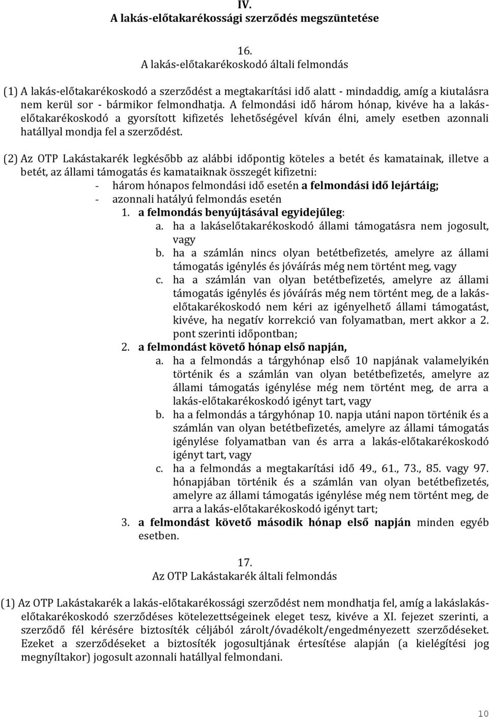 A felmondási idő három hónap, kivéve ha a lakáselőtakarékoskodó a gyorsított kifizetés lehetőségével kíván élni, amely esetben azonnali hatállyal mondja fel a szerződést.