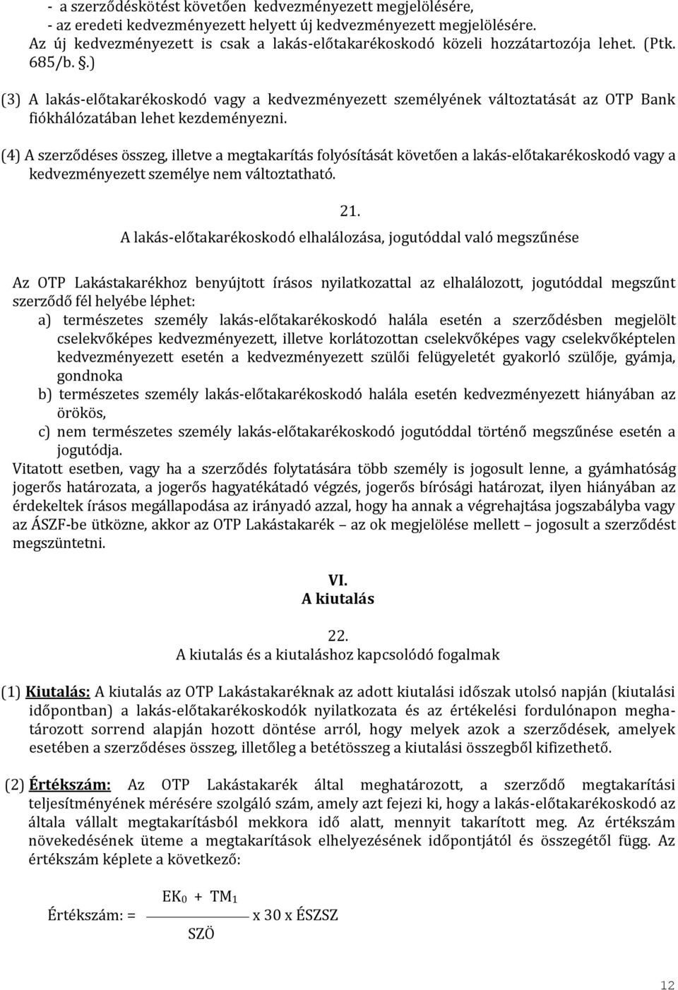 .) (3) A lakás-előtakarékoskodó vagy a kedvezményezett személyének változtatását az OTP Bank fiókhálózatában lehet kezdeményezni.