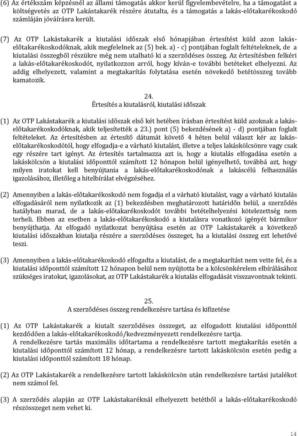 a) - c) pontjában foglalt feltételeknek, de a kiutalási összegből részükre még nem utalható ki a szerződéses összeg.