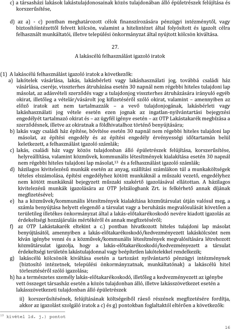 A lakáscélú felhasználást igazoló iratok (1) A lakáscélú felhasználást igazoló iratok a következők: a) lakótelek vásárlása, lakás, lakásbérleti vagy lakáshasználati jog, továbbá családi ház