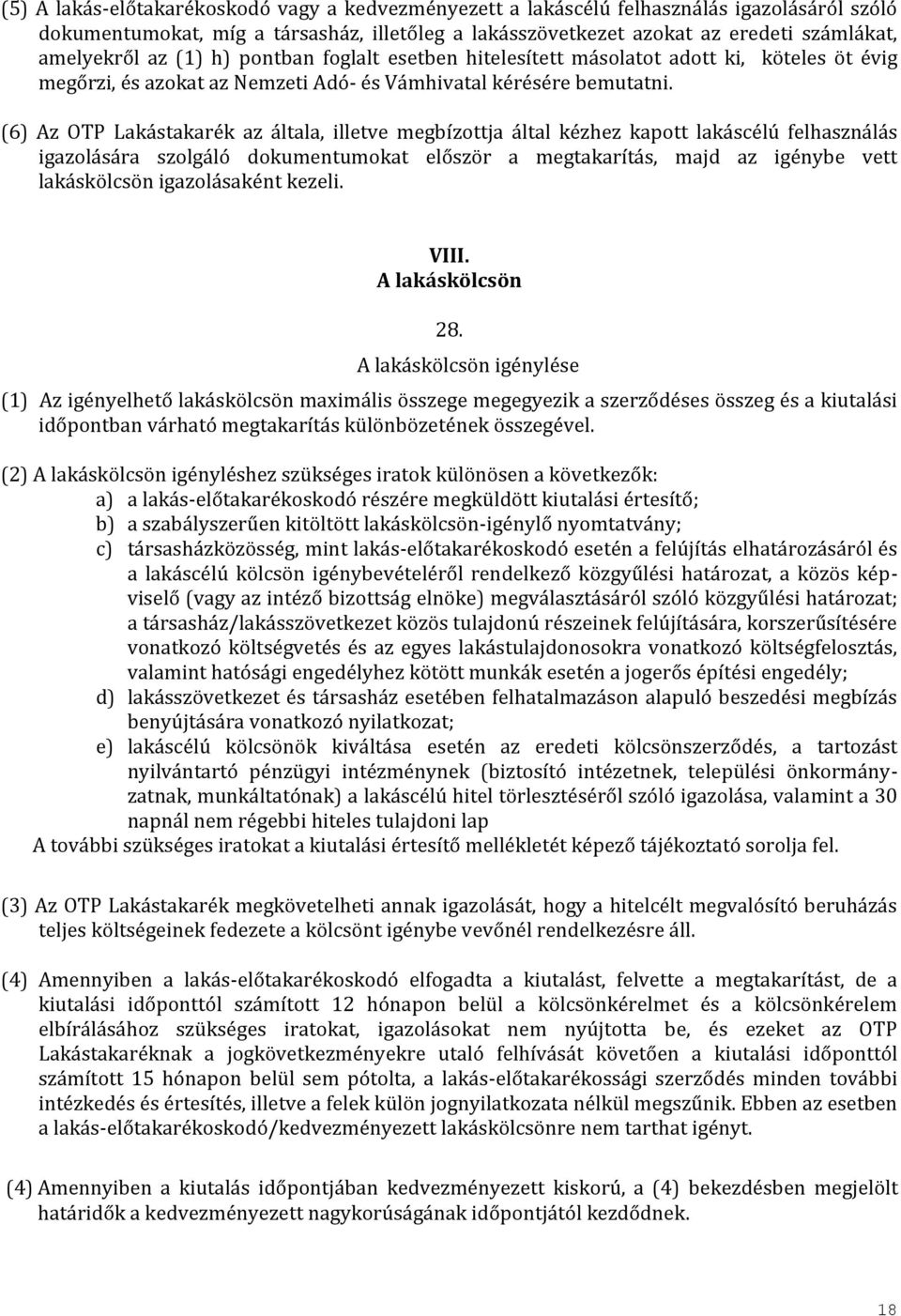 (6) Az OTP Lakástakarék az általa, illetve megbízottja által kézhez kapott lakáscélú felhasználás igazolására szolgáló dokumentumokat először a megtakarítás, majd az igénybe vett lakáskölcsön