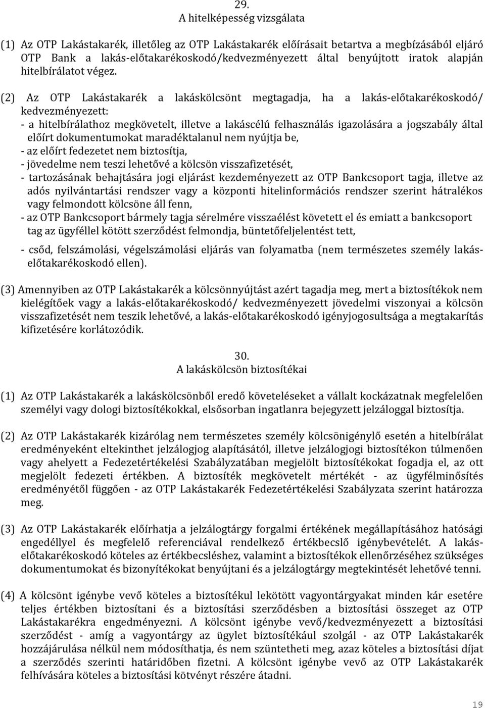 (2) Az OTP Lakástakarék a lakáskölcsönt megtagadja, ha a lakás-előtakarékoskodó/ kedvezményezett: - a hitelbírálathoz megkövetelt, illetve a lakáscélú felhasználás igazolására a jogszabály által