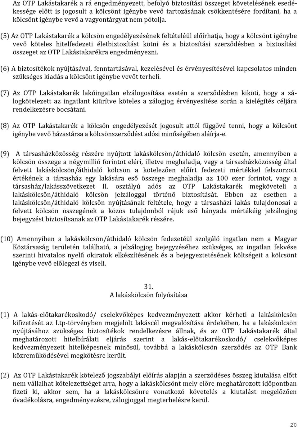 (5) Az OTP Lakástakarék a kölcsön engedélyezésének feltételéül előírhatja, hogy a kölcsönt igénybe vevő köteles hitelfedezeti életbiztosítást kötni és a biztosítási szerződésben a biztosítási