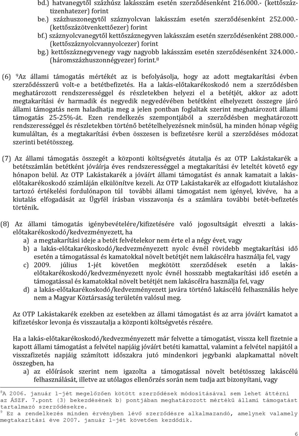 8 (6) 9 Az állami támogatás mértékét az is befolyásolja, hogy az adott megtakarítási évben szerződésszerű volt-e a betétbefizetés.