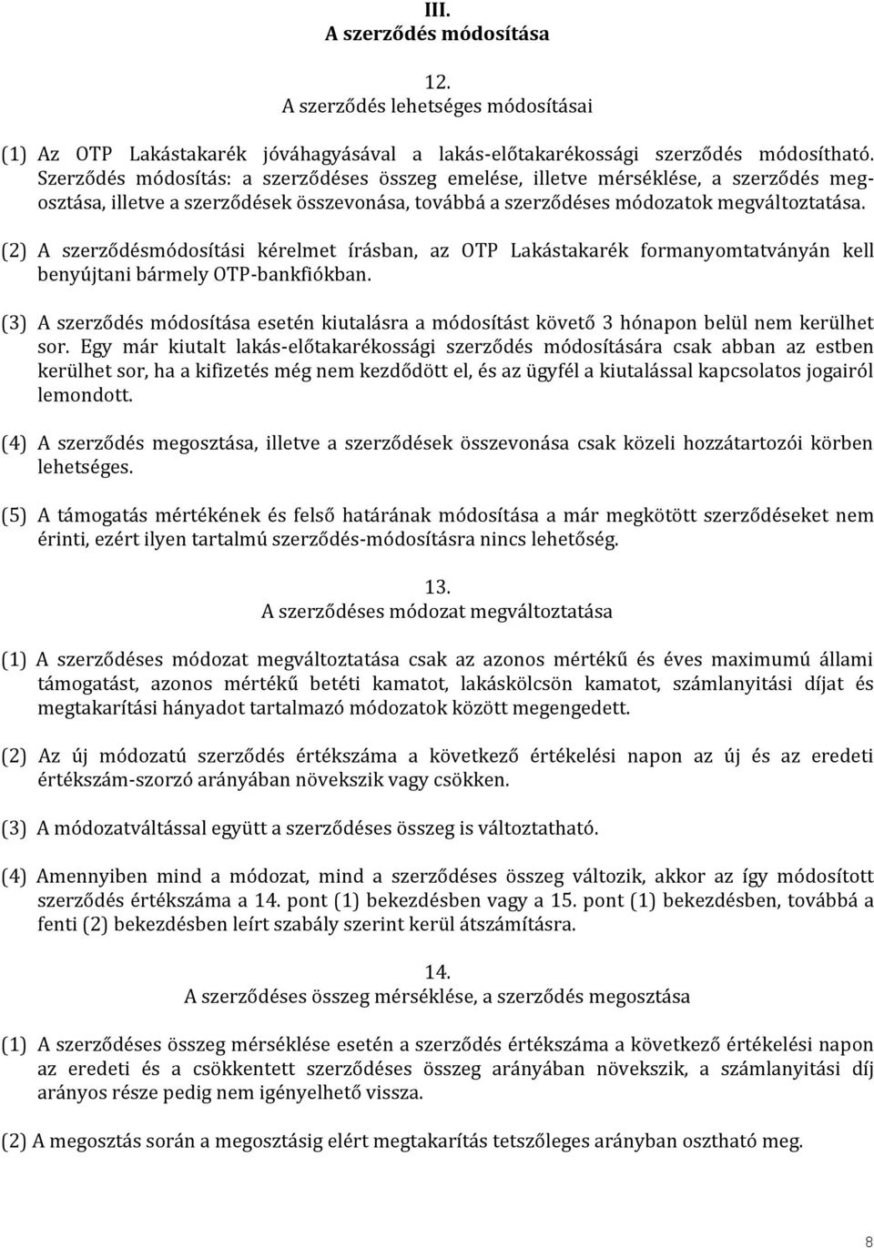 (2) A szerződésmódosítási kérelmet írásban, az OTP Lakástakarék formanyomtatványán kell benyújtani bármely OTP-bankfiókban.