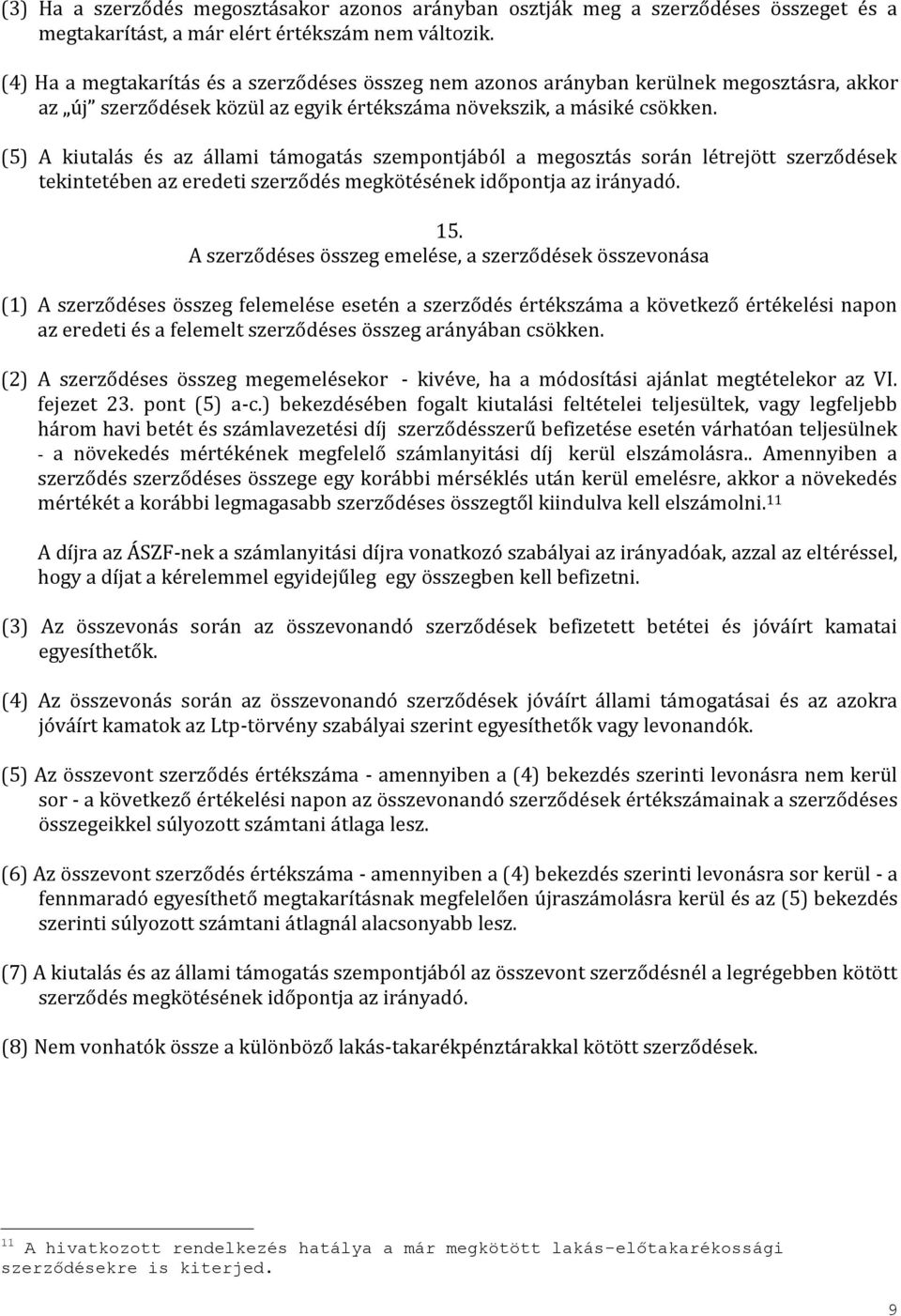 (5) A kiutalás és az állami támogatás szempontjából a megosztás során létrejött szerződések tekintetében az eredeti szerződés megkötésének időpontja az irányadó. 15.