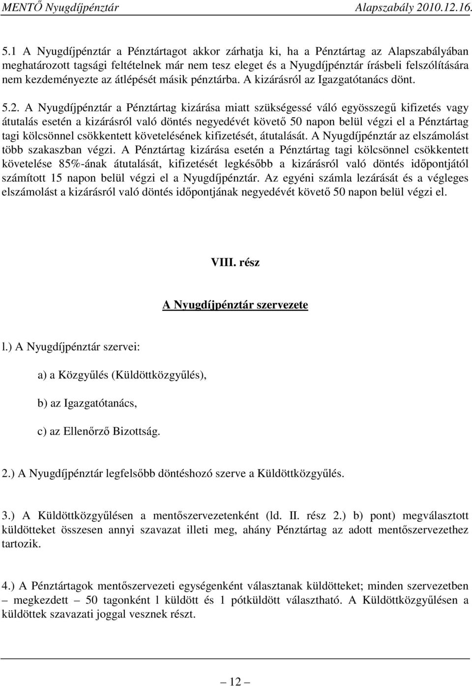 A Nyugdíjpénztár a Pénztártag kizárása miatt szükségessé váló egyösszegű kifizetés vagy átutalás esetén a kizárásról való döntés negyedévét követő 50 napon belül végzi el a Pénztártag tagi kölcsönnel