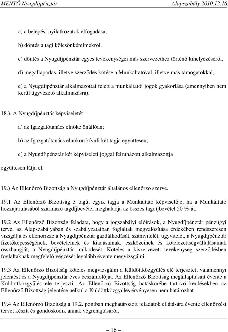 a Nyugdíjpénztár alkalmazottai felett a munkáltatói jogok gyakorlása (amennyiben nem kerül ügyvezető alkalmazásra).