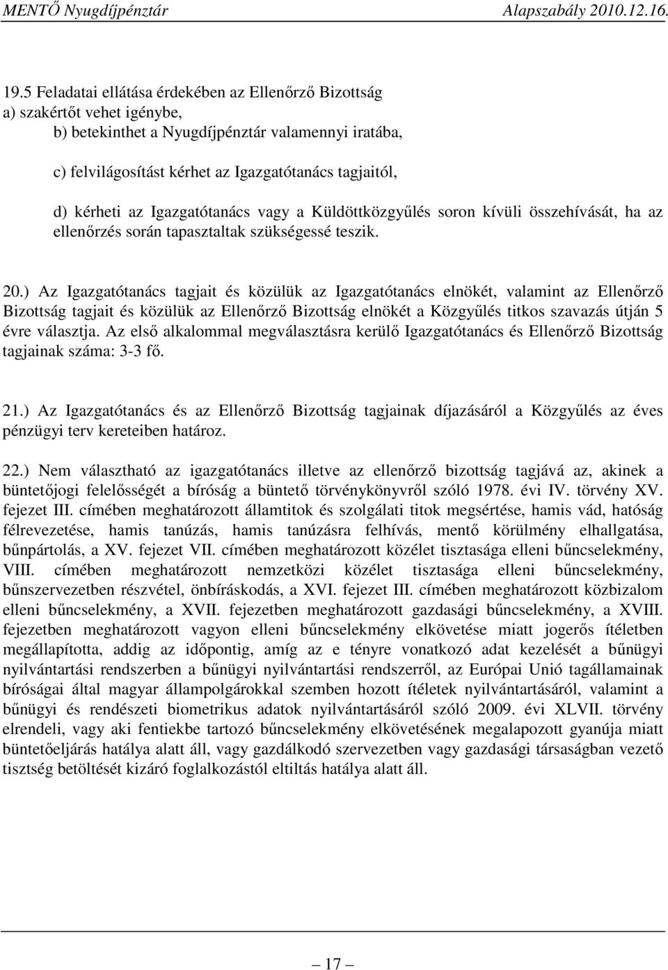 ) Az Igazgatótanács tagjait és közülük az Igazgatótanács elnökét, valamint az Ellenőrző Bizottság tagjait és közülük az Ellenőrző Bizottság elnökét a Közgyűlés titkos szavazás útján 5 évre választja.