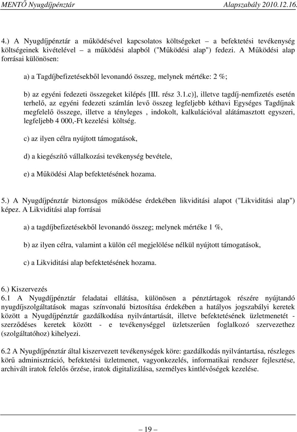 c)], illetve tagdíj-nemfizetés esetén terhelő, az egyéni fedezeti számlán levő összeg legfeljebb kéthavi Egységes Tagdíjnak megfelelő összege, illetve a tényleges, indokolt, kalkulációval