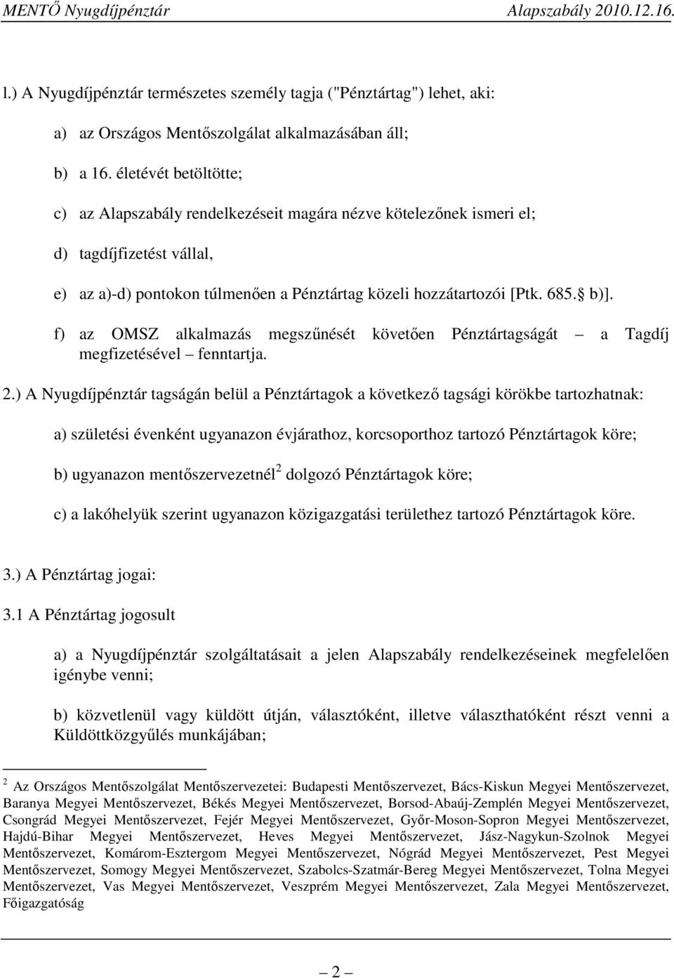 f) az OMSZ alkalmazás megszűnését követően Pénztártagságát a Tagdíj megfizetésével fenntartja. 2.