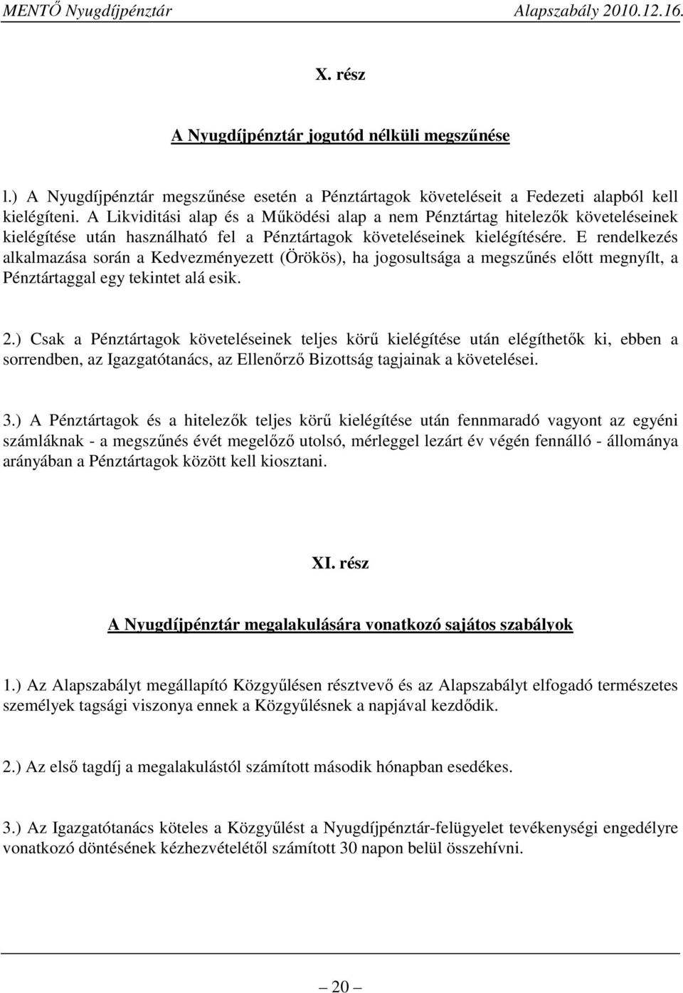 E rendelkezés alkalmazása során a Kedvezményezett (Örökös), ha jogosultsága a megszűnés előtt megnyílt, a Pénztártaggal egy tekintet alá esik. 2.