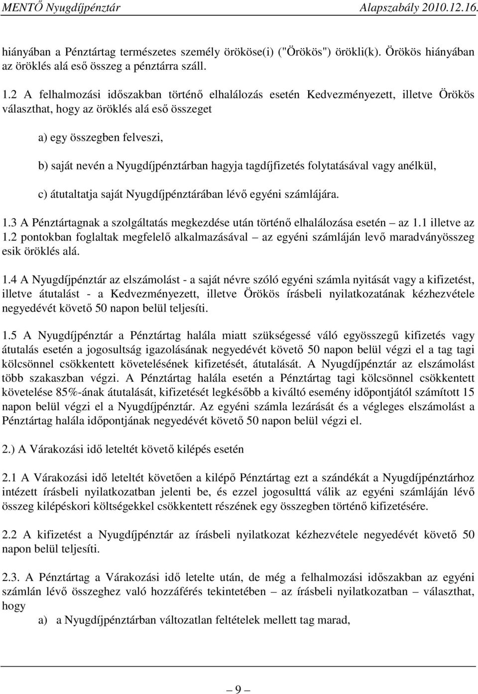 hagyja tagdíjfizetés folytatásával vagy anélkül, c) átutaltatja saját Nyugdíjpénztárában lévő egyéni számlájára. 1.3 A Pénztártagnak a szolgáltatás megkezdése után történő elhalálozása esetén az 1.