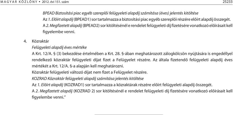 Megfizetett alapdíj (BPEAD2) sor kitöltésénél e rendelet felügyeleti díj fizetésére vonatkozó elõírásait kell figyelembe venni. 4. Közraktár Felügyeleti alapdíj éves mértéke A Krt. 12/A.