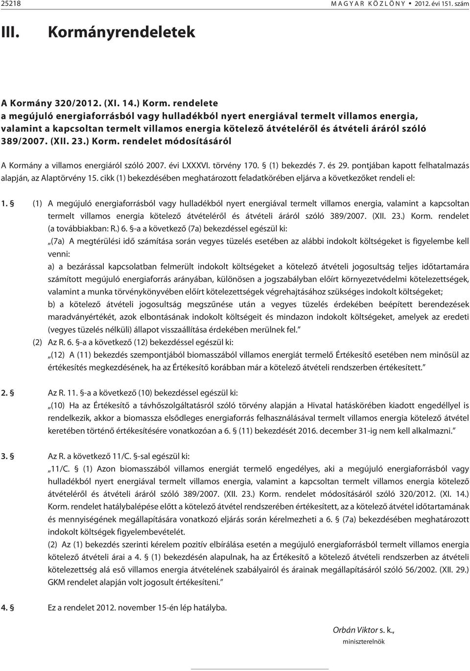 (XII. 23.) Korm. rendelet módosításáról A Kormány a villamos energiáról szóló 2007. évi LXXXVI. törvény 170. (1) bekezdés 7. és 29. pontjában kapott felhatalmazás alapján, az Alaptörvény 15.