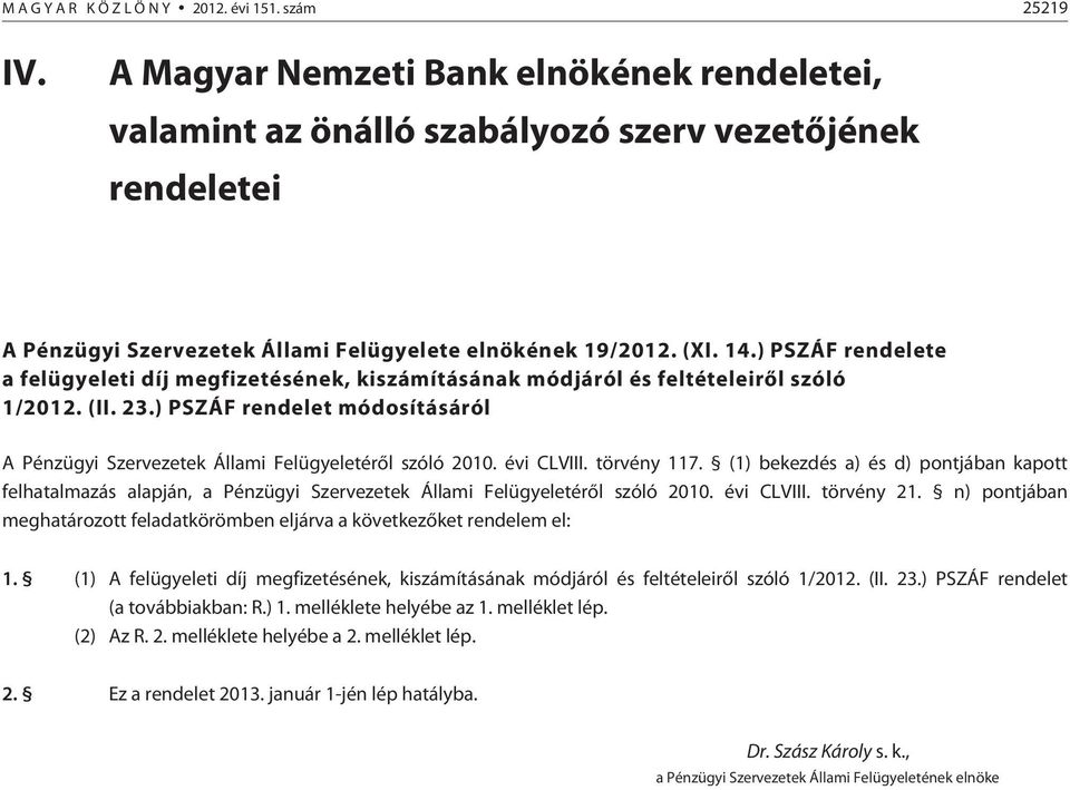 ) PSZÁF rendelete a felügyeleti díj megfizetésének, kiszámításának módjáról és feltételeirõl szóló 1/2012. (II. 23.