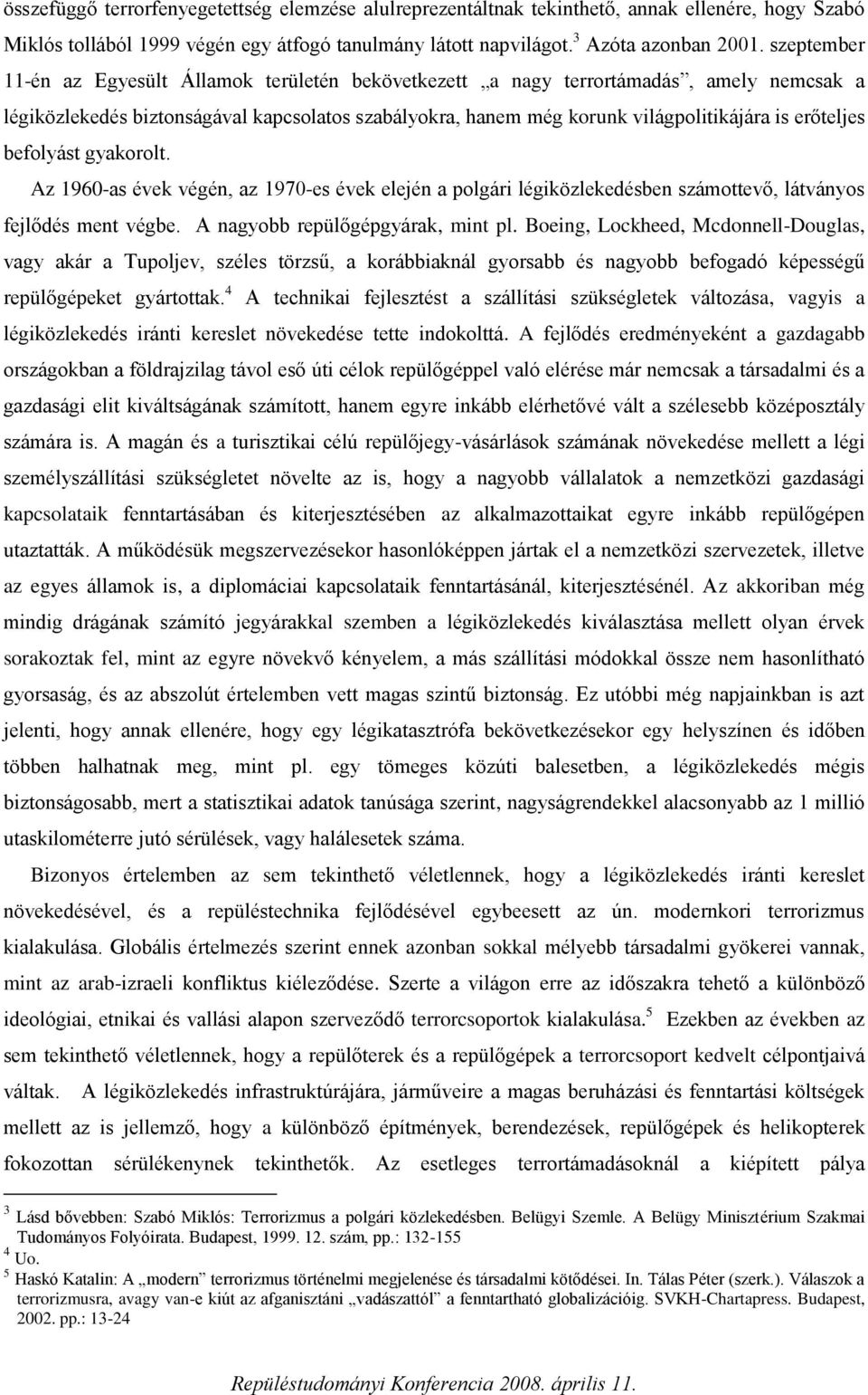 erőteljes befolyást gyakorolt. Az 1960-as évek végén, az 1970-es évek elején a polgári légiközlekedésben számottevő, látványos fejlődés ment végbe. A nagyobb repülőgépgyárak, mint pl.