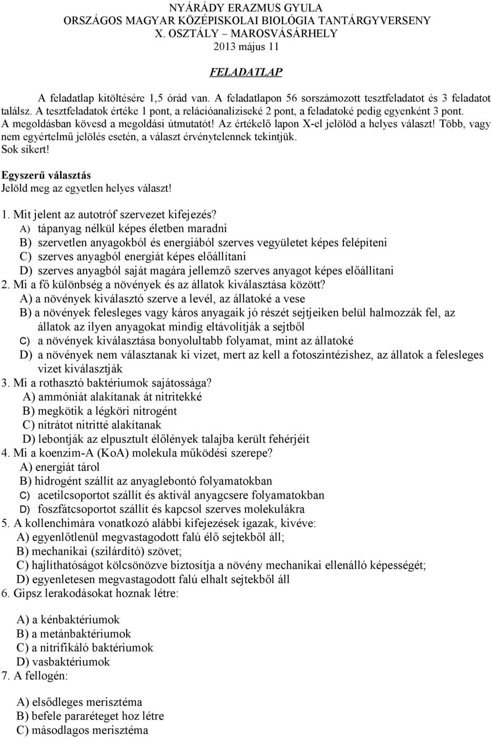 A megoldásban kövesd a megoldási útmutatót! Az értékelő lapon X-el jelölöd a helyes választ! Több, vagy nem egyértelmű jelölés esetén, a választ érvénytelennek tekintjük. Sok sikert!