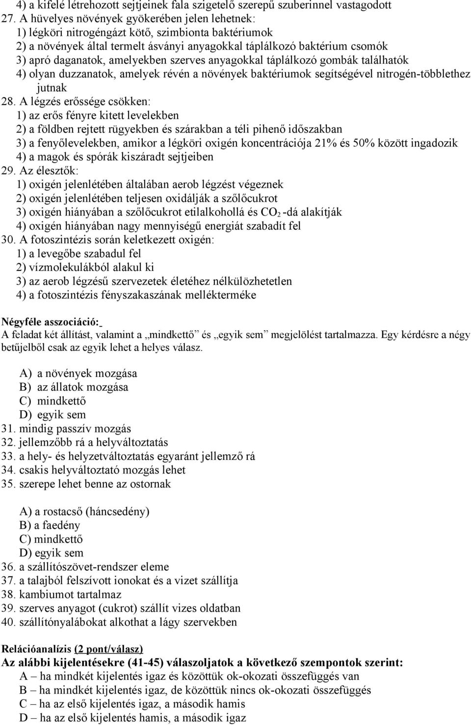 amelyekben szerves anyagokkal táplálkozó gombák találhatók 4) olyan duzzanatok, amelyek révén a növények baktériumok segítségével nitrogén-többlethez jutnak 28.