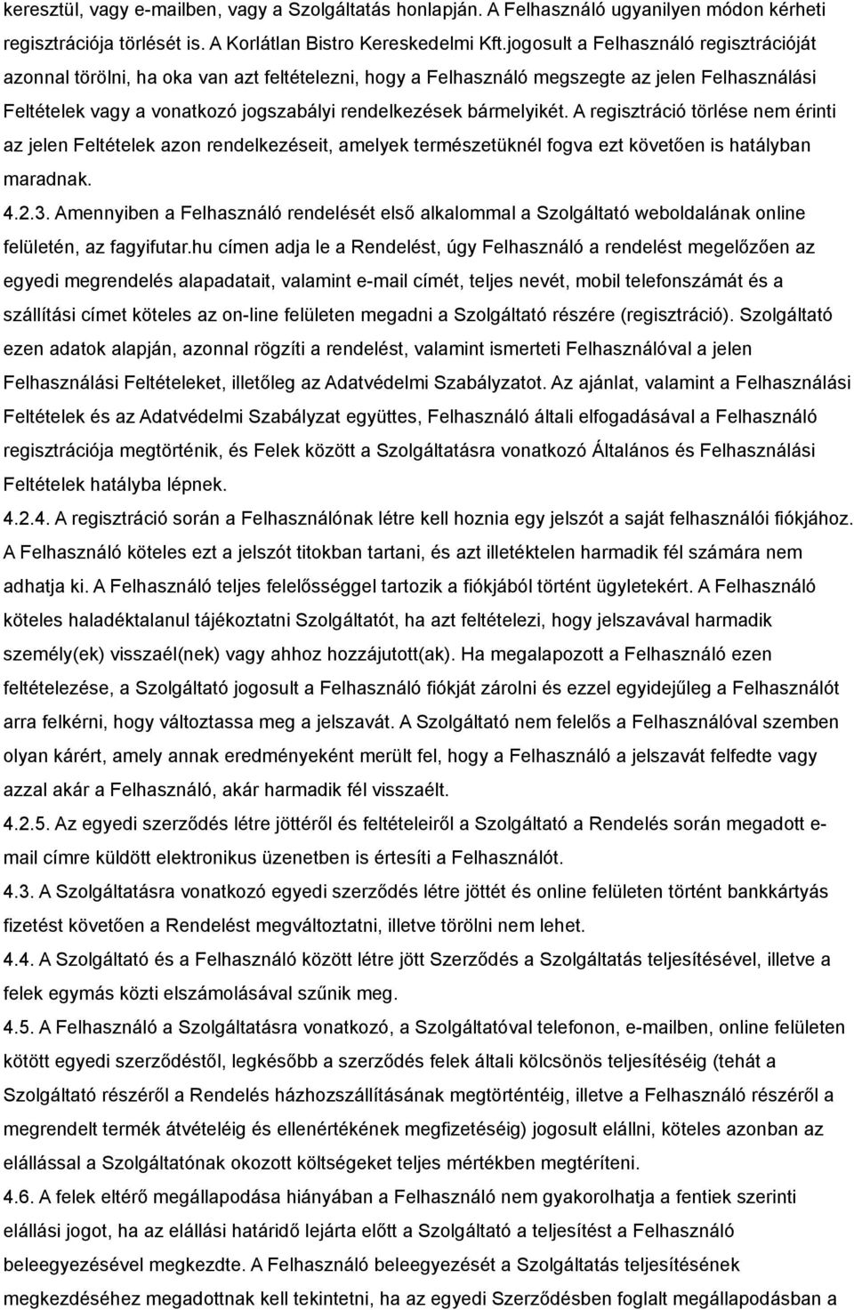 bármelyikét. A regisztráció törlése nem érinti az jelen Feltételek azon rendelkezéseit, amelyek természetüknél fogva ezt követően is hatályban maradnak. 4.2.3.