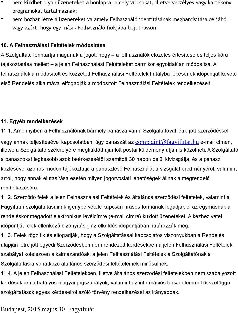 A Felhasználási Feltételek módosítása A Szolgáltató fenntartja magának a jogot, hogy a felhasználók előzetes értesítése és teljes körű tájékoztatása mellett a jelen Felhasználási Feltételeket