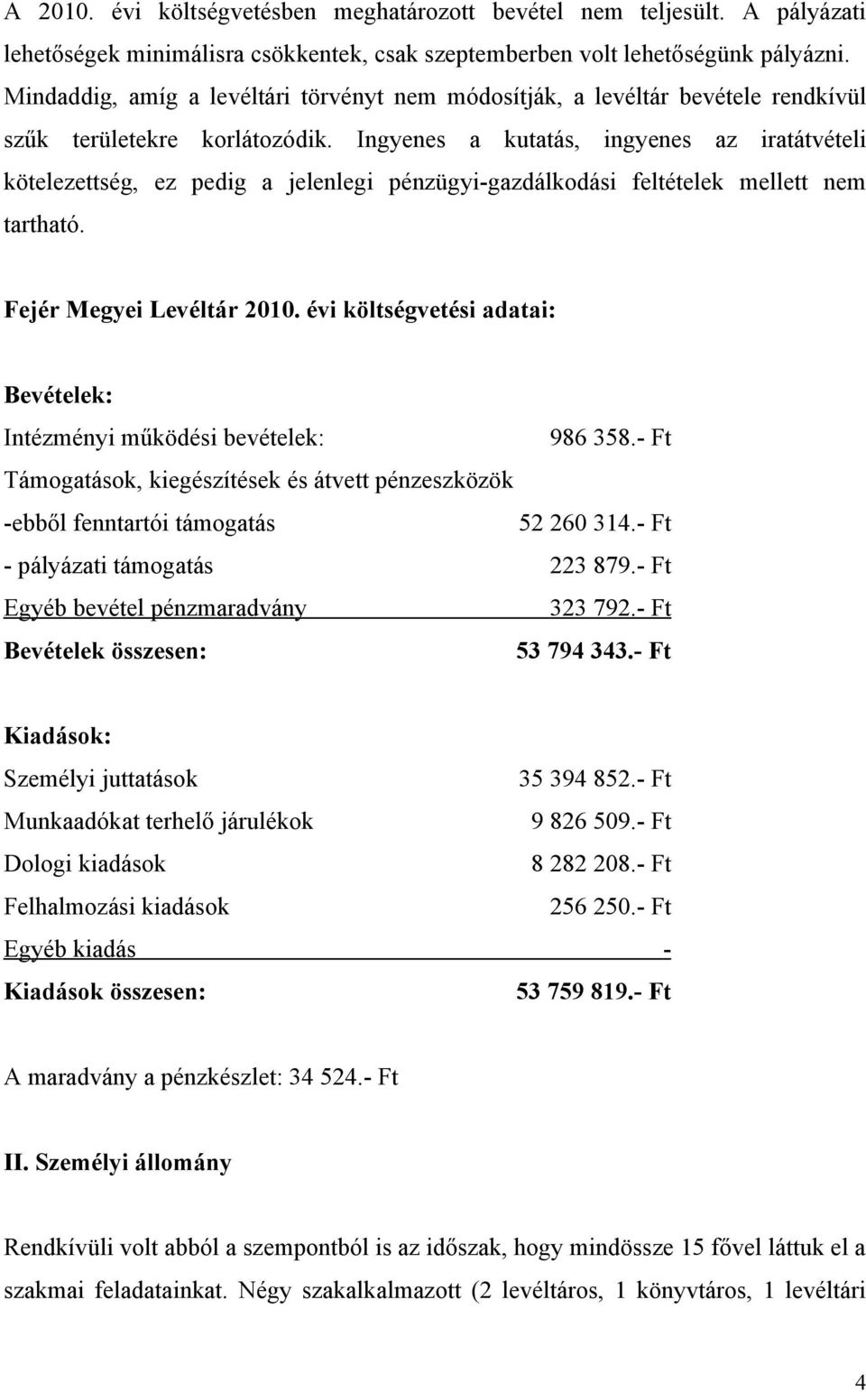 Ingyenes a kutatás, ingyenes az iratátvételi kötelezettség, ez pedig a jelenlegi pénzügyi-gazdálkodási feltételek mellett nem tartható. Fejér Megyei Levéltár 2010.