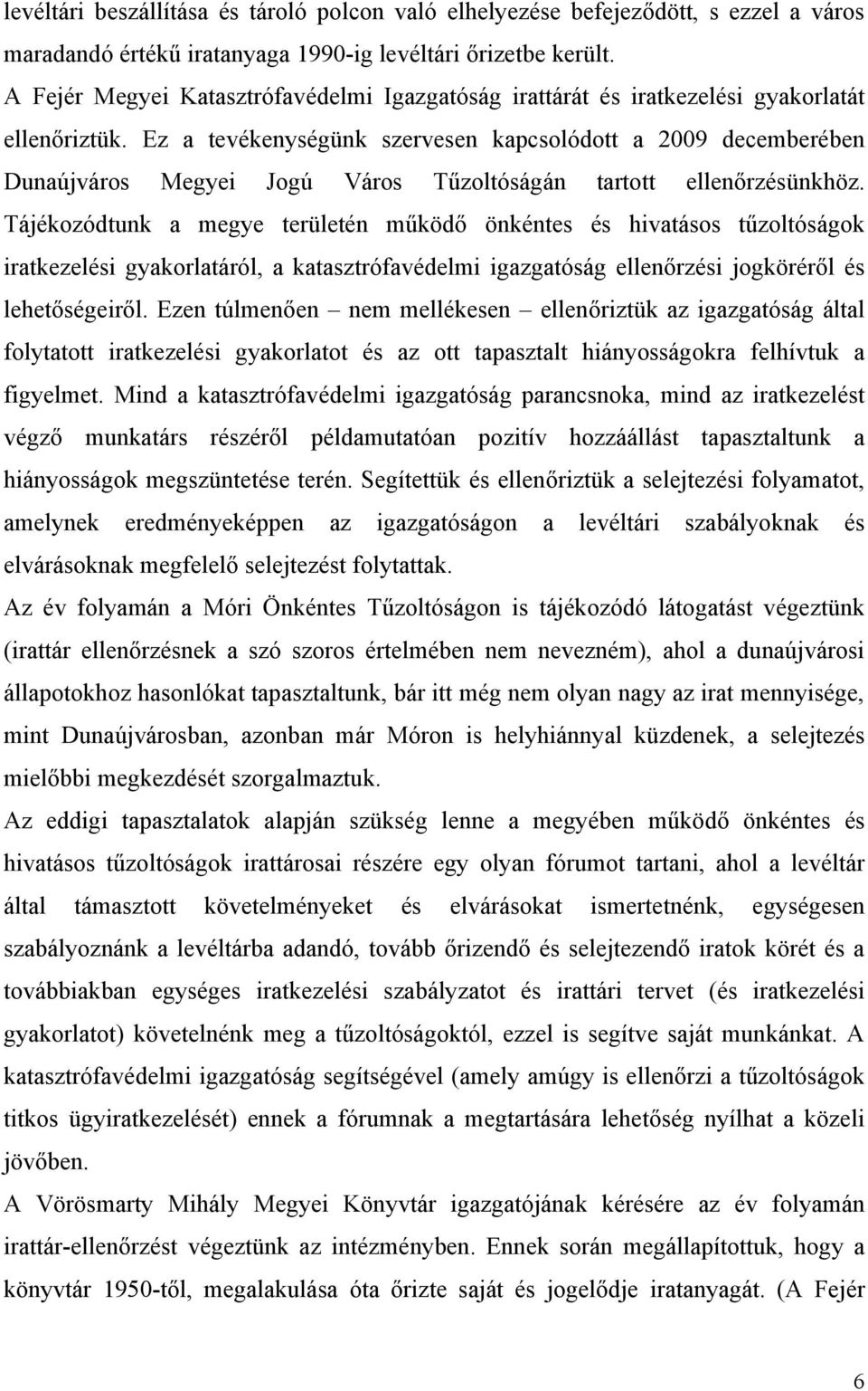 Ez a tevékenységünk szervesen kapcsolódott a 2009 decemberében Dunaújváros Megyei Jogú Város Tűzoltóságán tartott ellenőrzésünkhöz.