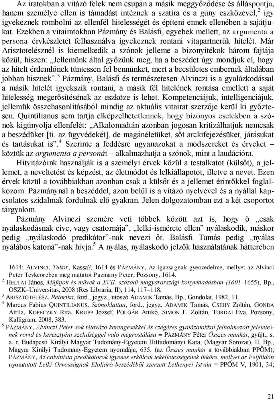 Ezekben a vitairatokban Pázmány és Balásfi, egyebek mellett, az argumenta a persona érvkészletét felhasználva igyekeznek rontani vitapartnerük hitelét.