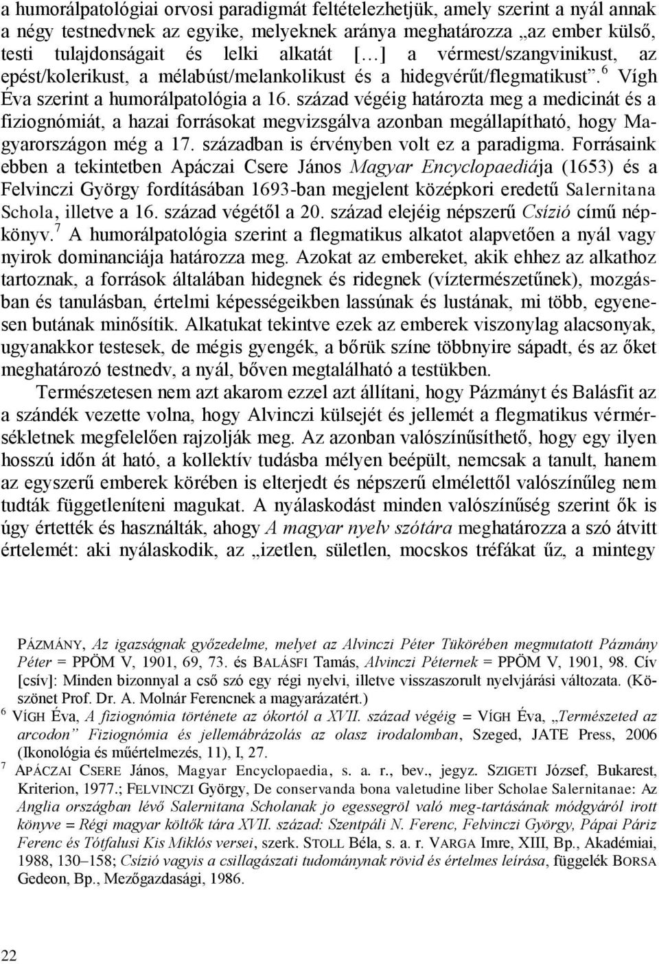 század végéig határozta meg a medicinát és a fiziognómiát, a hazai forrásokat megvizsgálva azonban megállapítható, hogy Magyarországon még a 17. században is érvényben volt ez a paradigma.